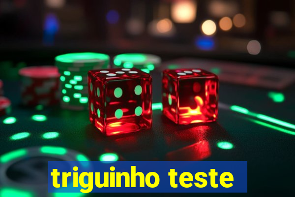 triguinho teste